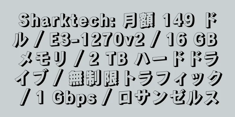 Sharktech: 月額 149 ドル / E3-1270v2 / 16 GB メモリ / 2 TB ハードドライブ / 無制限トラフィック / 1 Gbps / ロサンゼルス