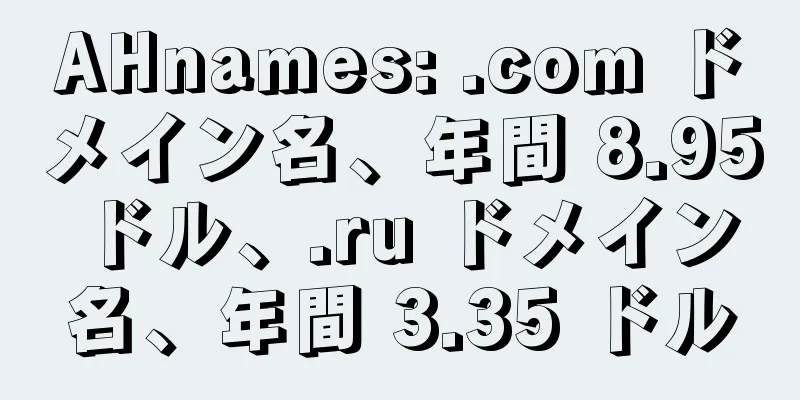 AHnames: .com ドメイン名、年間 8.95 ドル、.ru ドメイン名、年間 3.35 ドル