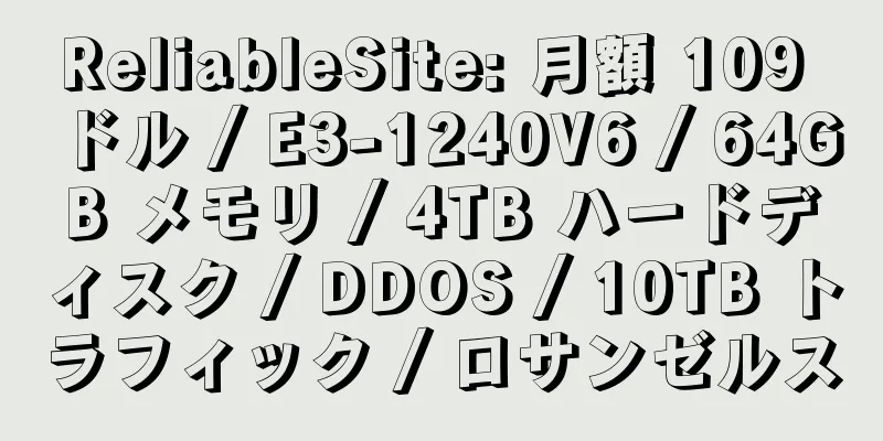 ReliableSite: 月額 109 ドル / E3-1240V6 / 64GB メモリ / 4TB ハードディスク / DDOS / 10TB トラフィック / ロサンゼルス