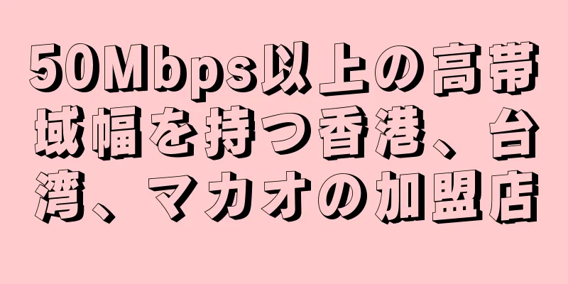 50Mbps以上の高帯域幅を持つ香港、台湾、マカオの加盟店