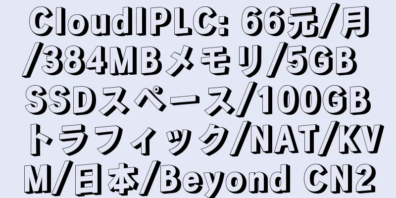 CloudIPLC: 66元/月/384MBメモリ/5GB SSDスペース/100GBトラフィック/NAT/KVM/日本/Beyond CN2