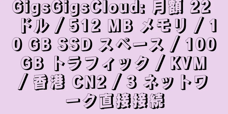 GigsGigsCloud: 月額 22 ドル / 512 MB メモリ / 10 GB SSD スペース / 100 GB トラフィック / KVM / 香港 CN2 / 3 ネットワーク直接接続