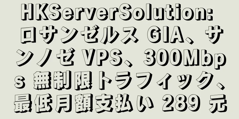 HKServerSolution: ロサンゼルス GIA、サンノゼ VPS、300Mbps 無制限トラフィック、最低月額支払い 289 元