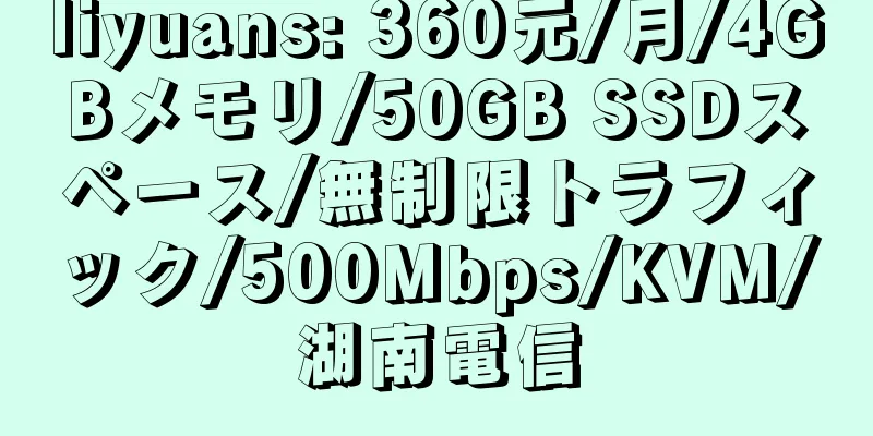 liyuans: 360元/月/4GBメモリ/50GB SSDスペース/無制限トラフィック/500Mbps/KVM/湖南電信