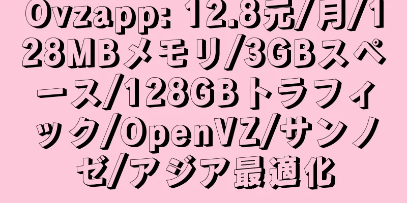 Ovzapp: 12.8元/月/128MBメモリ/3GBスペース/128GBトラフィック/OpenVZ/サンノゼ/アジア最適化