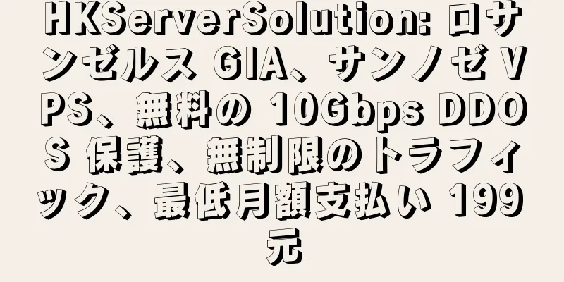 HKServerSolution: ロサンゼルス GIA、サンノゼ VPS、無料の 10Gbps DDOS 保護、無制限のトラフィック、最低月額支払い 199 元