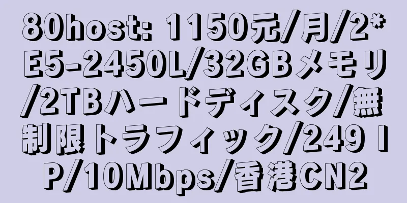 80host: 1150元/月/2*E5-2450L/32GBメモリ/2TBハードディスク/無制限トラフィック/249 IP/10Mbps/香港CN2