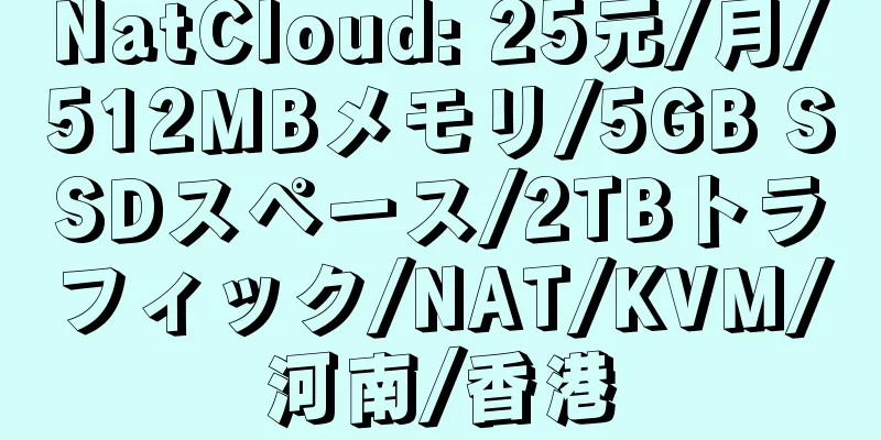 NatCloud: 25元/月/512MBメモリ/5GB SSDスペース/2TBトラフィック/NAT/KVM/河南/香港