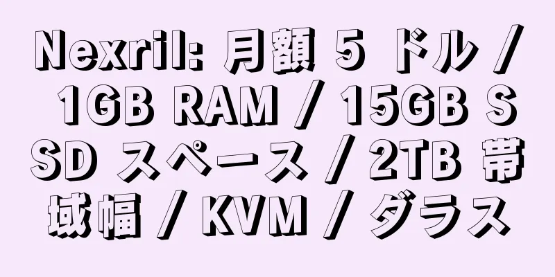 Nexril: 月額 5 ドル / 1GB RAM / 15GB SSD スペース / 2TB 帯域幅 / KVM / ダラス