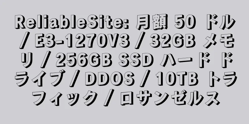 ReliableSite: 月額 50 ドル / E3-1270V3 / 32GB メモリ / 256GB SSD ハード ドライブ / DDOS / 10TB トラフィック / ロサンゼルス