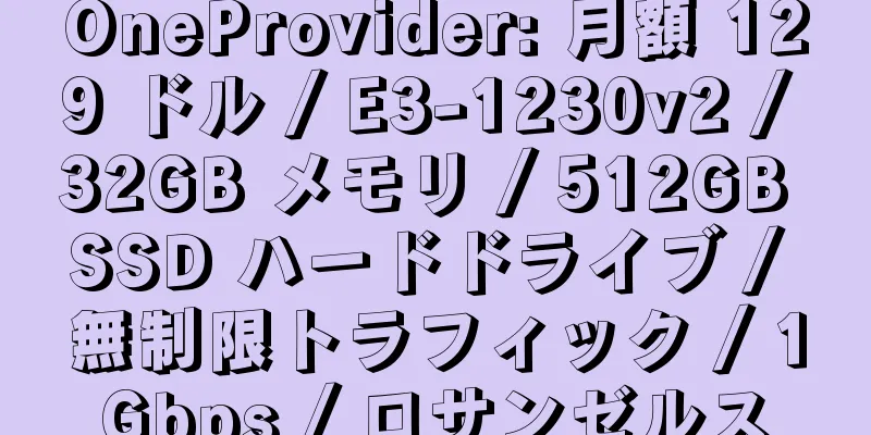 OneProvider: 月額 129 ドル / E3-1230v2 / 32GB メモリ / 512GB SSD ハードドライブ / 無制限トラフィック / 1Gbps / ロサンゼルス