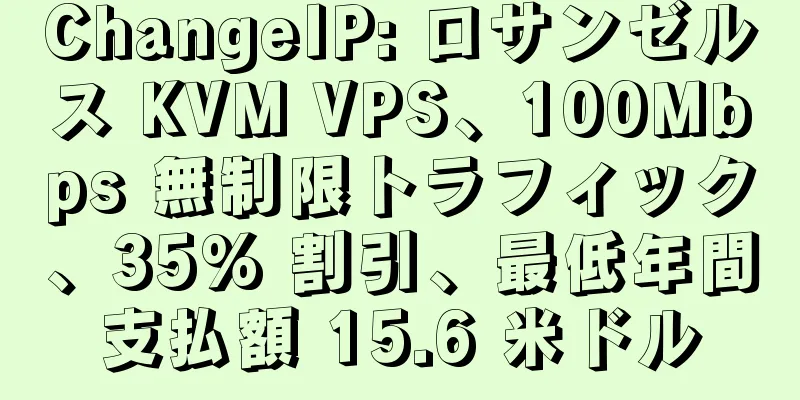 ChangeIP: ロサンゼルス KVM VPS、100Mbps 無制限トラフィック、35% 割引、最低年間支払額 15.6 米ドル