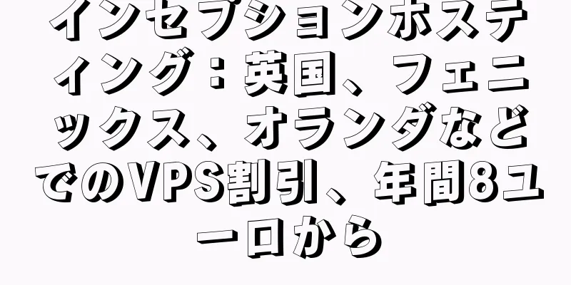 インセプションホスティング：英国、フェニックス、オランダなどでのVPS割引、年間8ユーロから