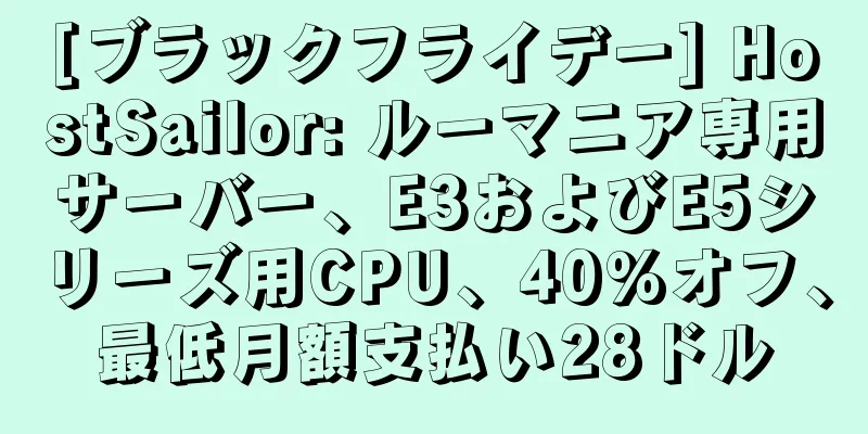 [ブラックフライデー] HostSailor: ルーマニア専用サーバー、E3およびE5シリーズ用CPU、40%オフ、最低月額支払い28ドル