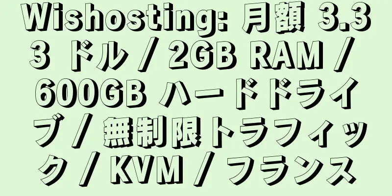 Wishosting: 月額 3.33 ドル / 2GB RAM / 600GB ハードドライブ / 無制限トラフィック / KVM / フランス