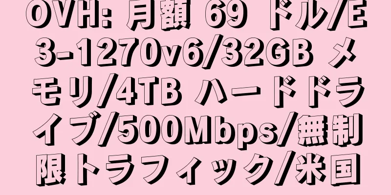 OVH: 月額 69 ドル/E3-1270v6/32GB メモリ/4TB ハードドライブ/500Mbps/無制限トラフィック/米国