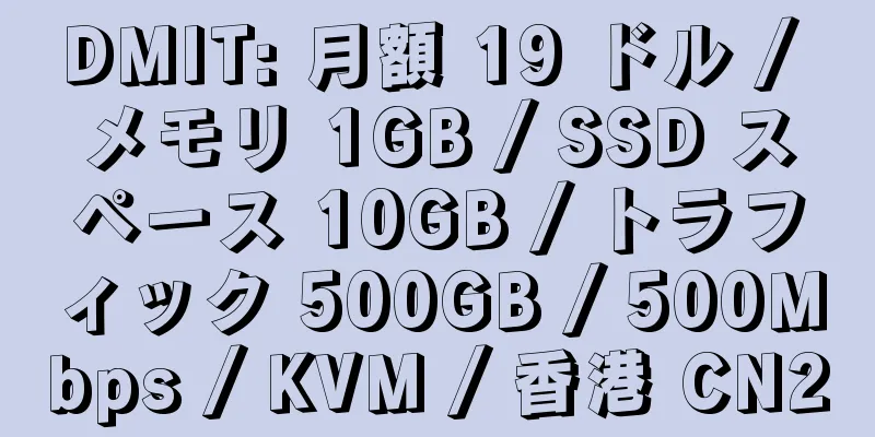 DMIT: 月額 19 ドル / メモリ 1GB / SSD スペース 10GB / トラフィック 500GB / 500Mbps / KVM / 香港 CN2