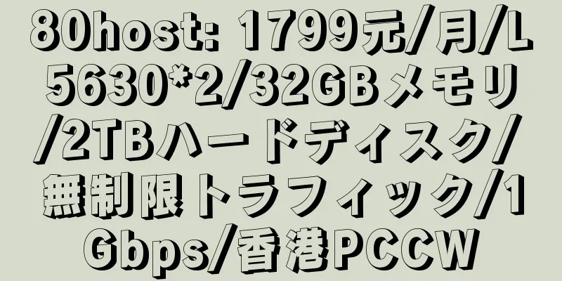 80host: 1799元/月/L5630*2/32GBメモリ/2TBハードディスク/無制限トラフィック/1Gbps/香港PCCW