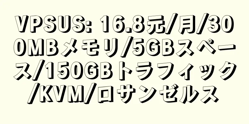 VPSUS: 16.8元/月/300MBメモリ/5GBスペース/150GBトラフィック/KVM/ロサンゼルス