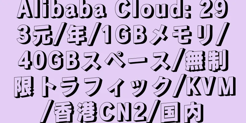 Alibaba Cloud: 293元/年/1GBメモリ/40GBスペース/無制限トラフィック/KVM/香港CN2/国内