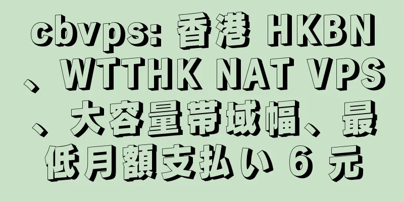 cbvps: 香港 HKBN、WTTHK NAT VPS、大容量帯域幅、最低月額支払い 6 元