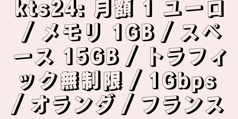 kts24: 月額 1 ユーロ / メモリ 1GB / スペース 15GB / トラフィック無制限 / 1Gbps / オランダ / フランス