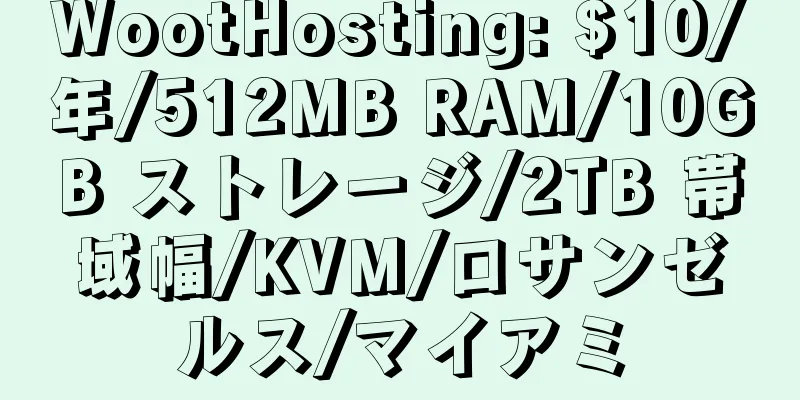 WootHosting: $10/年/512MB RAM/10GB ストレージ/2TB 帯域幅/KVM/ロサンゼルス/マイアミ