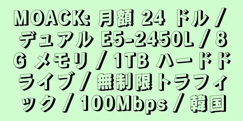 MOACK: 月額 24 ドル / デュアル E5-2450L / 8G メモリ / 1TB ハードドライブ / 無制限トラフィック / 100Mbps / 韓国