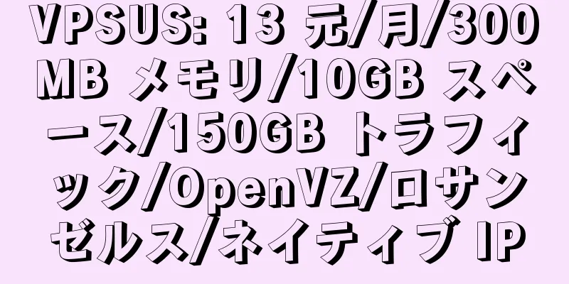 VPSUS: 13 元/月/300MB メモリ/10GB スペース/150GB トラフィック/OpenVZ/ロサンゼルス/ネイティブ IP