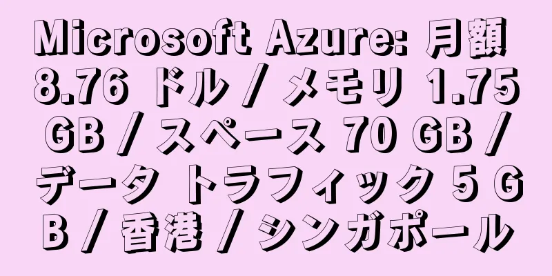 Microsoft Azure: 月額 8.76 ドル / メモリ 1.75 GB / スペース 70 GB / データ トラフィック 5 GB / 香港 / シンガポール