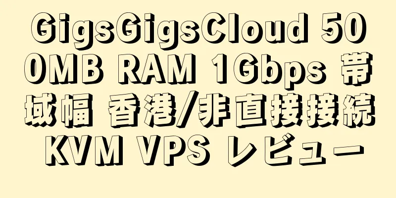 GigsGigsCloud 500MB RAM 1Gbps 帯域幅 香港/非直接接続 KVM VPS レビュー