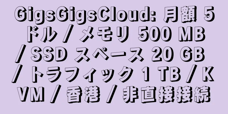 GigsGigsCloud: 月額 5 ドル / メモリ 500 MB / SSD スペース 20 GB / トラフィック 1 TB / KVM / 香港 / 非直接接続