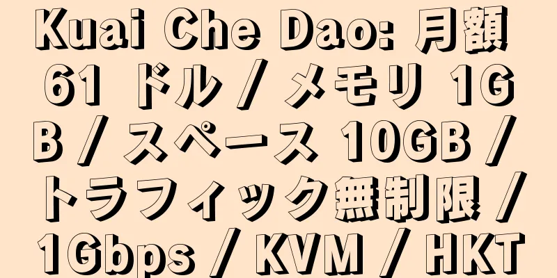 Kuai Che Dao: 月額 61 ドル / メモリ 1GB / スペース 10GB / トラフィック無制限 / 1Gbps / KVM / HKT