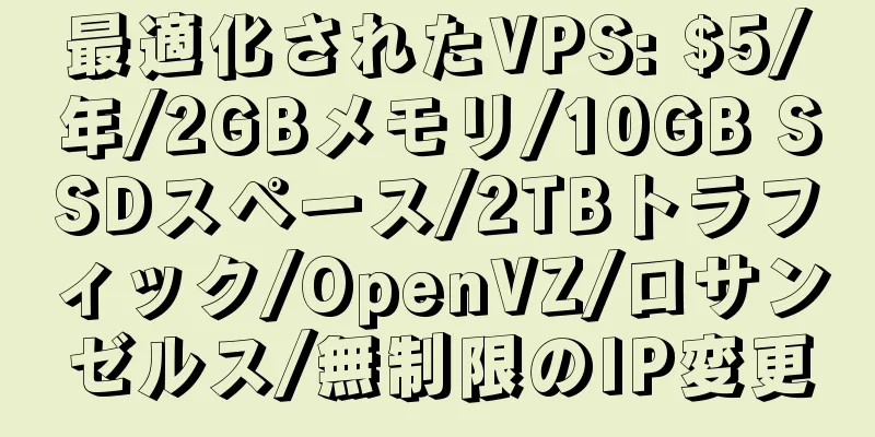 最適化されたVPS: $5/年/2GBメモリ/10GB SSDスペース/2TBトラフィック/OpenVZ/ロサンゼルス/無制限のIP変更