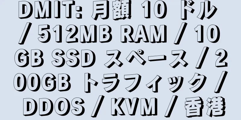 DMIT: 月額 10 ドル / 512MB RAM / 10GB SSD スペース / 200GB トラフィック / DDOS / KVM / 香港