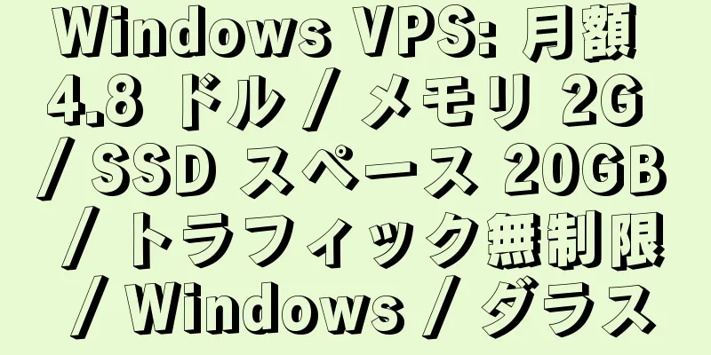 Windows VPS: 月額 4.8 ドル / メモリ 2G / SSD スペース 20GB / トラフィック無制限 / Windows / ダラス