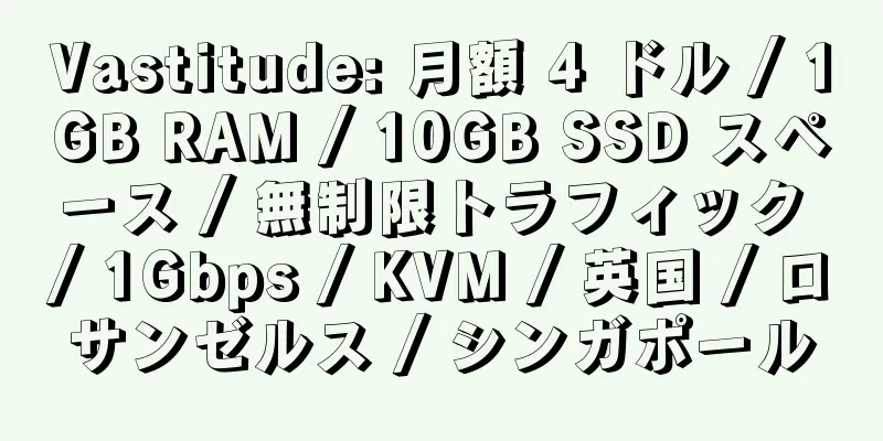 Vastitude: 月額 4 ドル / 1GB RAM / 10GB SSD スペース / 無制限トラフィック / 1Gbps / KVM / 英国 / ロサンゼルス / シンガポール