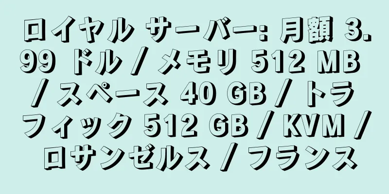 ロイヤル サーバー: 月額 3.99 ドル / メモリ 512 MB / スペース 40 GB / トラフィック 512 GB / KVM / ロサンゼルス / フランス