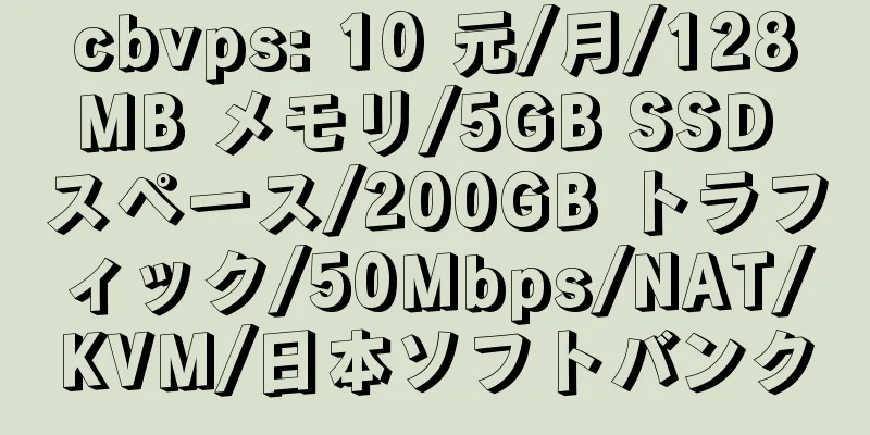 cbvps: 10 元/月/128MB メモリ/5GB SSD スペース/200GB トラフィック/50Mbps/NAT/KVM/日本ソフトバンク