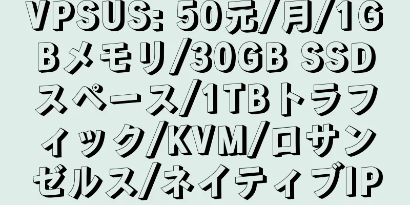 VPSUS: 50元/月/1GBメモリ/30GB SSDスペース/1TBトラフィック/KVM/ロサンゼルス/ネイティブIP