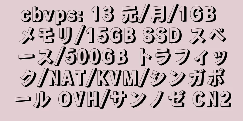 cbvps: 13 元/月/1GB メモリ/15GB SSD スペース/500GB トラフィック/NAT/KVM/シンガポール OVH/サンノゼ CN2