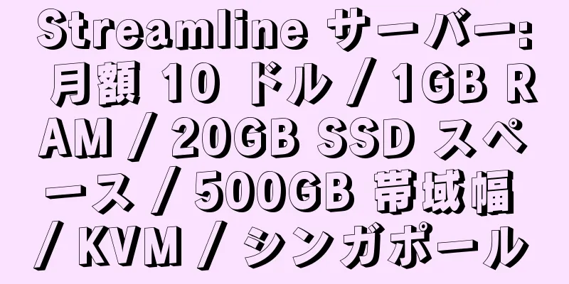 Streamline サーバー: 月額 10 ドル / 1GB RAM / 20GB SSD スペース / 500GB 帯域幅 / KVM / シンガポール