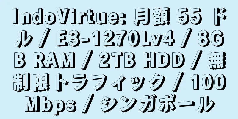 IndoVirtue: 月額 55 ドル / E3-1270Lv4 / 8GB RAM / 2TB HDD / 無制限トラフィック / 100Mbps / シンガポール