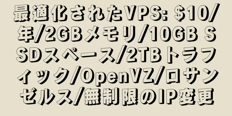 最適化されたVPS: $10/年/2GBメモリ/10GB SSDスペース/2TBトラフィック/OpenVZ/ロサンゼルス/無制限のIP変更