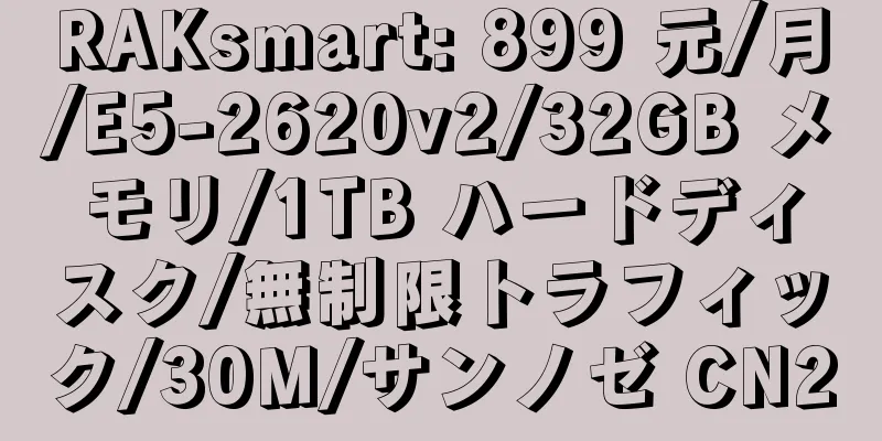 RAKsmart: 899 元/月/E5-2620v2/32GB メモリ/1TB ハードディスク/無制限トラフィック/30M/サンノゼ CN2