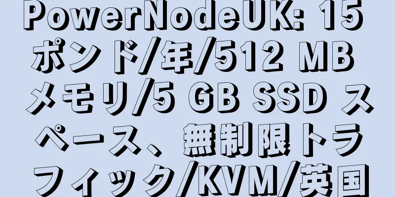 PowerNodeUK: 15 ポンド/年/512 MB メモリ/5 GB SSD スペース、無制限トラフィック/KVM/英国