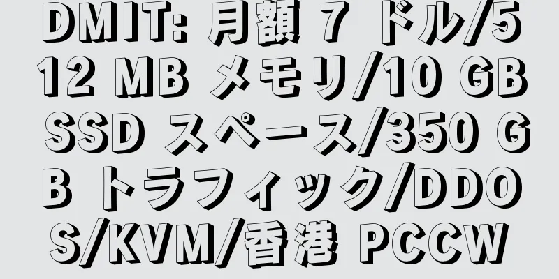 DMIT: 月額 7 ドル/512 MB メモリ/10 GB SSD スペース/350 GB トラフィック/DDOS/KVM/香港 PCCW