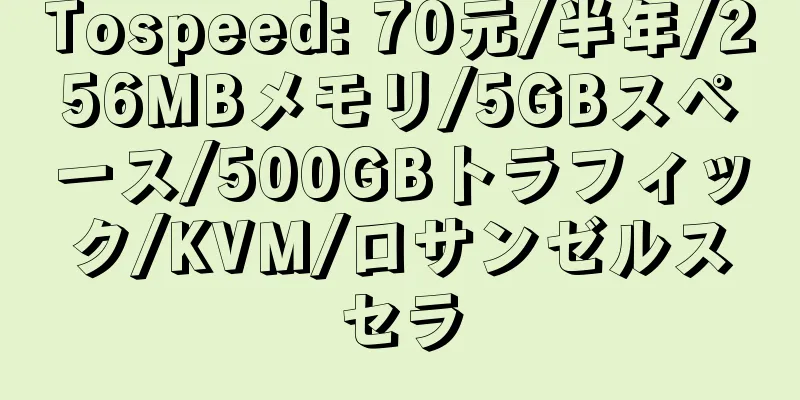 Tospeed: 70元/半年/256MBメモリ/5GBスペース/500GBトラフィック/KVM/ロサンゼルスセラ