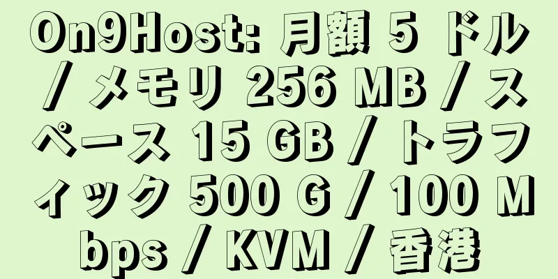 On9Host: 月額 5 ドル / メモリ 256 MB / スペース 15 GB / トラフィック 500 G / 100 Mbps / KVM / 香港