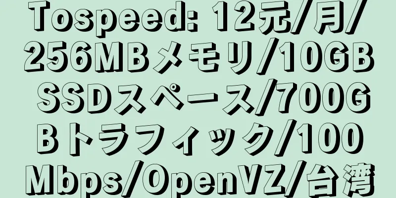 Tospeed: 12元/月/256MBメモリ/10GB SSDスペース/700GBトラフィック/100Mbps/OpenVZ/台湾